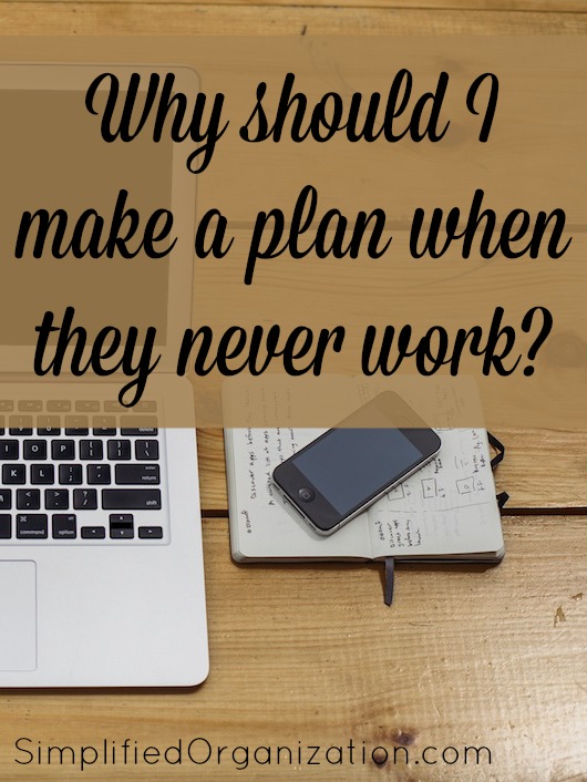 Does it seem like your day never goes to plan? Plans are still valuable to get you headed in the right direction so don't give up just yet.